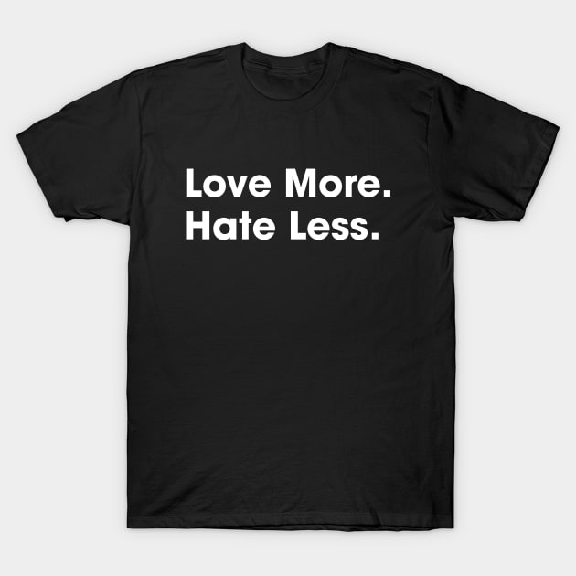 Love More Hate Less T-Shirt by machmigo